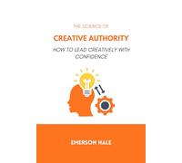 The Science of Creative: Authority How to Lead Creatively With Confidence