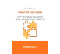 The Science of Creative Discipline: How to Produce Consistent Work Without Losing Inspiration