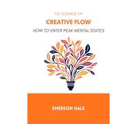 The Science of Creative Flow: How to Enter Peak Mental States