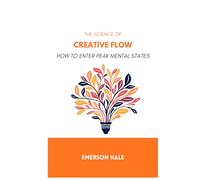 The Science of Creative Flow: How to Enter Peak Mental States