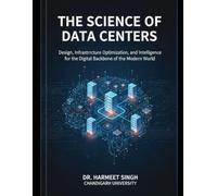 The Science of Data Centers: Design, Infrastructure, Optimization, and Intelligence for the Digital Backbone of the Modern World