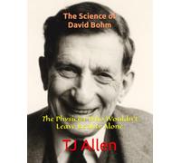 The Science of David Bohm: The Physicist Who Wouldn't Leave Reality Alone: 187