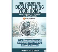 The Science Of Decluttering Your Home: How clutter is ruining your life, literally--Let’s fix that!