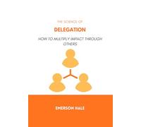 The Science of Delegation: How to Multiply Impact Through Others