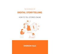 The Science of Digital Storytelling: How to Tell Stories Online