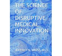 THE SCIENCE OF DISRUPTIVE MEDICAL INNOVATION