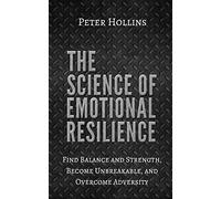 La scienza della resilienza emotiva: trovare equilibrio e forza, diventare incrollabile – createspace