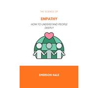 The Science of Empathy: How to Understand People Deeply