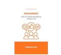 The Science of Engagement: How to Spark Meaningful Interaction
