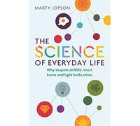 The Science of Everyday Life: Why Teapots Dribble, Toast Burns and Light Bulbs Shine