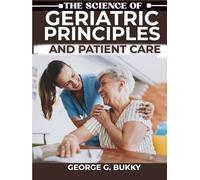 The Science of Geriatric Principles and Patient Care: A Detailed Handbook on Executing Evidence-Based Interventions, Managing Complex Case Studies, and Optimizing Health Outcomes for Aging Population