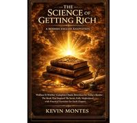 The Science of Getting Rich: A Modern English Adaptation: Wallace D. Wattles’ Complete Classic Rewritten for Today’s Reader - The Book That Inspired ... with Practical Exercises for Each Chapter