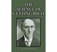 THE SCIENCE OF GETTING RICH: A Timeless Guide to Wealth and Fulfillment: The Original 1900s Edition on the Principles of Prosperity