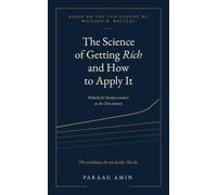 The Science of Getting Rich and How to Apply It: Wallace D. Wattles' 1910 classic, rebuilt for business owners in the 21st century