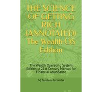 THE SCIENCE OF GETTING RICH (ANNOTATED) The Wealth OS Edition: The Wealth Operating System Edition: A 21st Century Manual for Financial Abundance