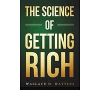 The Science of Getting Rich: Financial Success Through Creative Thought: Manifest Money, Attract Wealth, and Build a Prosperity & Success Mindset