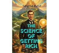 The Science of Getting Rich: The Proven Mental Formula for Wealth, Success, and Abundance Through the Power of Thought