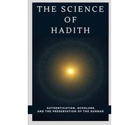 The Science of Hadith: Authentication, Scholars, and the Preservation of the Sunnah
