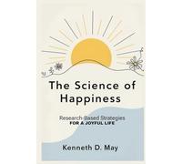 The Science Of Happiness: Research-Based Strategies For a Joyful Life