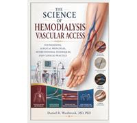The Science of Hemodialysis Vascular Access: Foundations, Surgical Principles, Interventional Techniques, and Clinical Practice