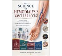 The Science of Hemodialysis Vascular Access: Foundations, Surgical Principles, Interventional Techniques, and Clinical Practice