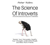 The Science of Introverts (And Extroverts and Everyone In-Between): Master Your Personality, Amplify Your Strengths, Understand People, and Make More Friends