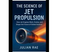 The Science of Jet Propulsion: How Jet Engines Work, Evolve, and Shape the Future of Global Aviation