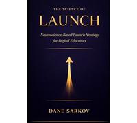 The Science of Launch: Neuroscience-Based Launch Strategy for Digital Educators: 2