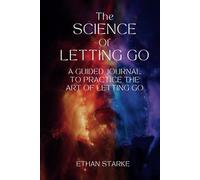 The Science of Letting Go: A Guided Journal to Practice the Art of Letting Go