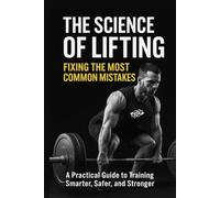 THE SCIENCE OF LIFTING: FIXING THE MOST COMMON MISTAKES