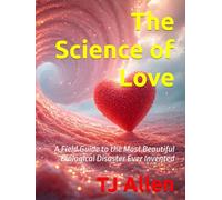 The Science of Love: A Field Guide to the Most Beautiful Biological Disaster Ever Invented