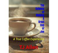 The Science of Making A Great Cup of Joe: A True Coffee Experience: 126