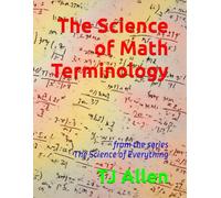 The Science of Math Terminology: from the series The Science of Everything: 57