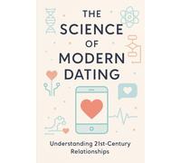 The Science of Modern Dating: Understanding 21st-Century Relationships