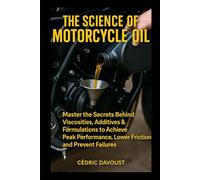 The Science of Motorcycle Oil: A Rider’s Practical Handbook: Master the Secrets Behind Viscosities, Additives & Formulations to Achieve Peak Performance, Lower Friction, and Prevent Failures