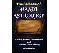 The Science of Naadi Astrology: Ancient Predictive Methods, Nadi Amsa Analysis, Dasha Systems, and Precise Event Timing