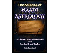 The Science of Naadi Astrology: Ancient Predictive Methods, Nadi Amsa Analysis, Dasha Systems, and Precise Event Timing