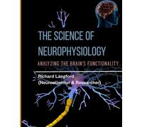 THE SCIENCE OF NEUROPHYSIOLOGY: Analyzing The Brain's Functionality