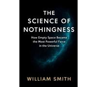 THE SCIENCE OF NOTHINGNESS: How Empty Space Became the Most Powerful Force in the Universe