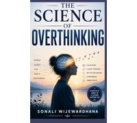 The Science of Overthinking: Understand Your Mind, Break the Cycle, and Find Mental Freedom