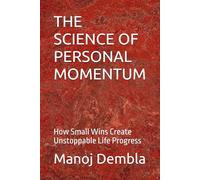 THE SCIENCE OF PERSONAL MOMENTUM: How Small Wins Create Unstoppable Life Progress