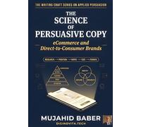 The Science of Persuasive Copy: eCommerce and Direct-to-Consumer Brands: The Complete Conversion Architecture for Online Buyers, DTC Brand Strategy, and Direct-to-Consumer Growth