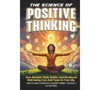 The Science of Positive Thinking: How Mindset, Daily Habits, and Emotional Well-being Can Add Years to Your Life