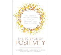 The Science of Positivity: Stop Negative Thought Patterns by Changing Your Brain Chemistry