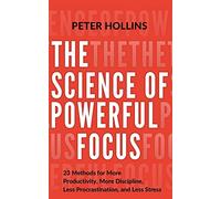 Peter Hollins The Science of Powerful Focus (Tascabile) Live a Disciplined Life