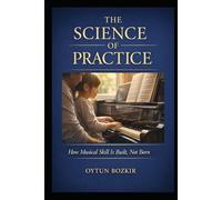 The Science Of Practice: How Musical Skill is Built, Not Born