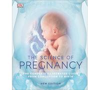 The Science of Pregnancy: The Complete Illustrated Guide from Conception to