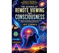 The Science of Remote Viewing and Consciousness: How Research, Psychology, and Human Perception Relate to Remote Viewing Phenomena: 8