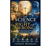 The Science of Right and Wrong: Exploring Moral Philosophy, Social Justice, and the Future of Ethics
