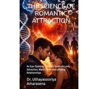 THE SCIENCE OF ROMANTIC ATTRACTION: An Eye-Opening Scientific Guide on Love, Attraction, Mate Choice and Lifelong Relationships
